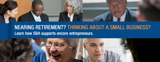 Nearing Retirement? Thinking about a Small Business? Learn how SBA supports encore entrepreneurs.
