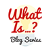 What Is Blog Series