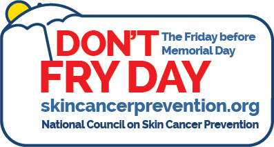 Image with an umbrella and the sun that says: Don’t Fry Day; the Friday before Memorial Day. skincancerprevention.org. National Council on Skin Cancer Prevention.