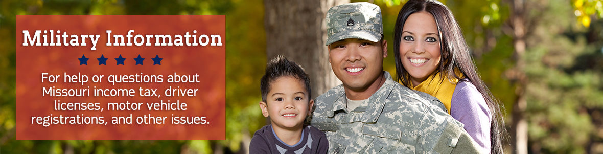 Military Information - For help or questions about Missouri income tax, driver licenses, motor vehicle registrations, and other issues.