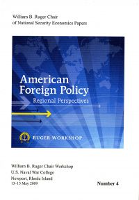 American Foreign Policy: Regional Perspectives; Proceedings, A Workshop Sponsored by the William B. Ruger Chair of National Security Economics, Newport, Rhode Island, 13-15 May 2009