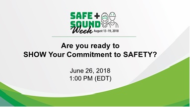 Safe + Sound Week 2018: Are You Ready to Show Your Commitment to Safety?