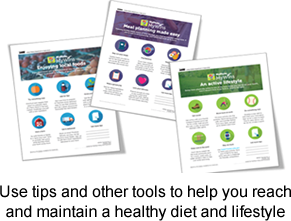Use tips and other tools to help you reach and maintain a healthy diet and lifestyle 