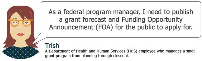 Trish: As a federal program manager, I need to publish a grant forecast and Funding Opportunity Announcement (FOA) for the public to apply for.
