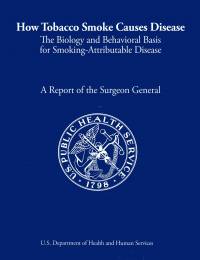 How Tobacco Smoke Causes Disease: The Biology and Behavioral Basis for Smoking-Attributable Disease, A Report of the Surgeon General