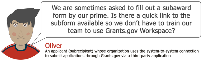 We are sometimes asked to fill out a subaward form by our prime. Is there a quick link to the subform available so we don't have to train our team to use Grants.gov Workspace?