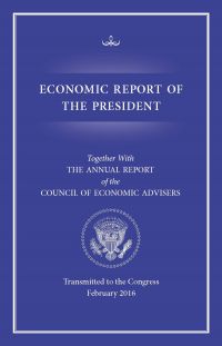 Economic Report of the President, Transmitted to the Congress February 2016 Together With the Annual Report of the Council of Economic Advisers