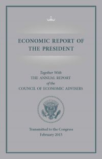 Economic Report of the President, Transmitted to the Congress February 2015 Together With the Annual Report of the Council of Economic Advisors