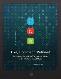 LCR, Like, Comment, Retweet: The State of the Military\'s Nonpartisan Ethic in the World of Social Media