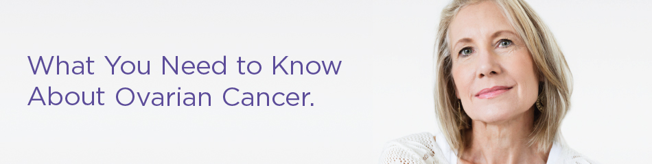 What You Need to Know About Ovarian Cancer