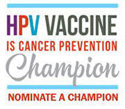 HPV vaccine is cancer prevention champion. Submit a nominee.