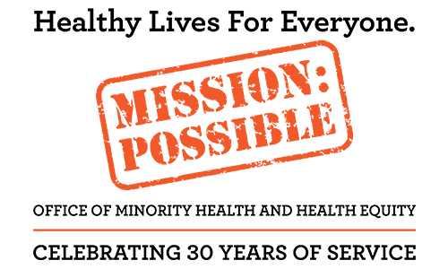 Healthy Lives for Everyone. Office of Minority Health and Health Equity, Celebrating 30 Years of Service