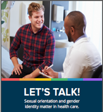 Let's Talk.  Sexual orientation and gender identity matter in health care.