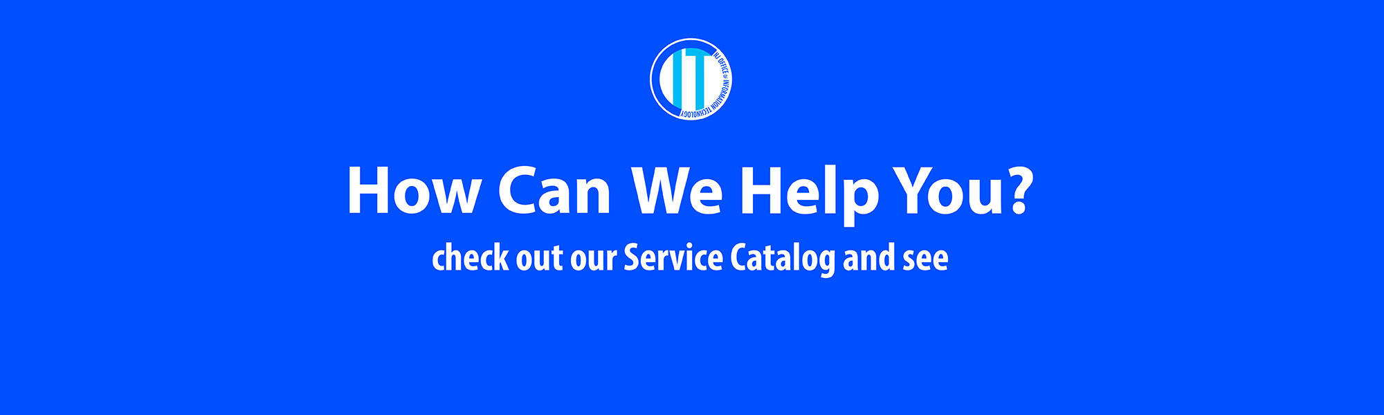 How we can help you?- Check OIT FY18 Service Catalog