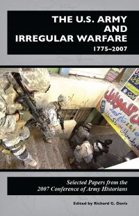 The U.S. Army and Irregular Warfare 1775-2007: Selected Papers From the 2007 Conference of Army Historians