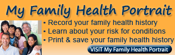 My Family Health Portrait - Record your family health history - Learn about your risk for conditions - Print & save your family health history - Visit My Family Health Portrait with an image of a multi generational family