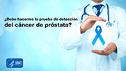 ¿Debo hacerme la prueba de detección del cáncer de próstata?
