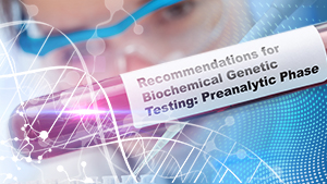 Laboratory test with text Recommendations for Biochemical Genetic Testing: Preanalytic Phase