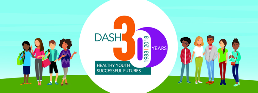 DASH 30 Years: 1998 - 2018. Healthy Youth. Successful Futures