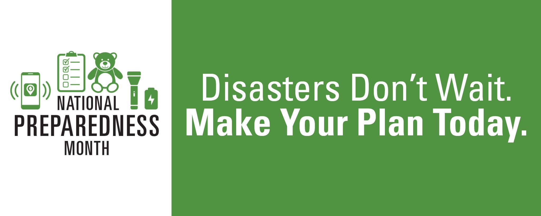 National Preparedness Month. Disasters don't wait. Make your plan today.