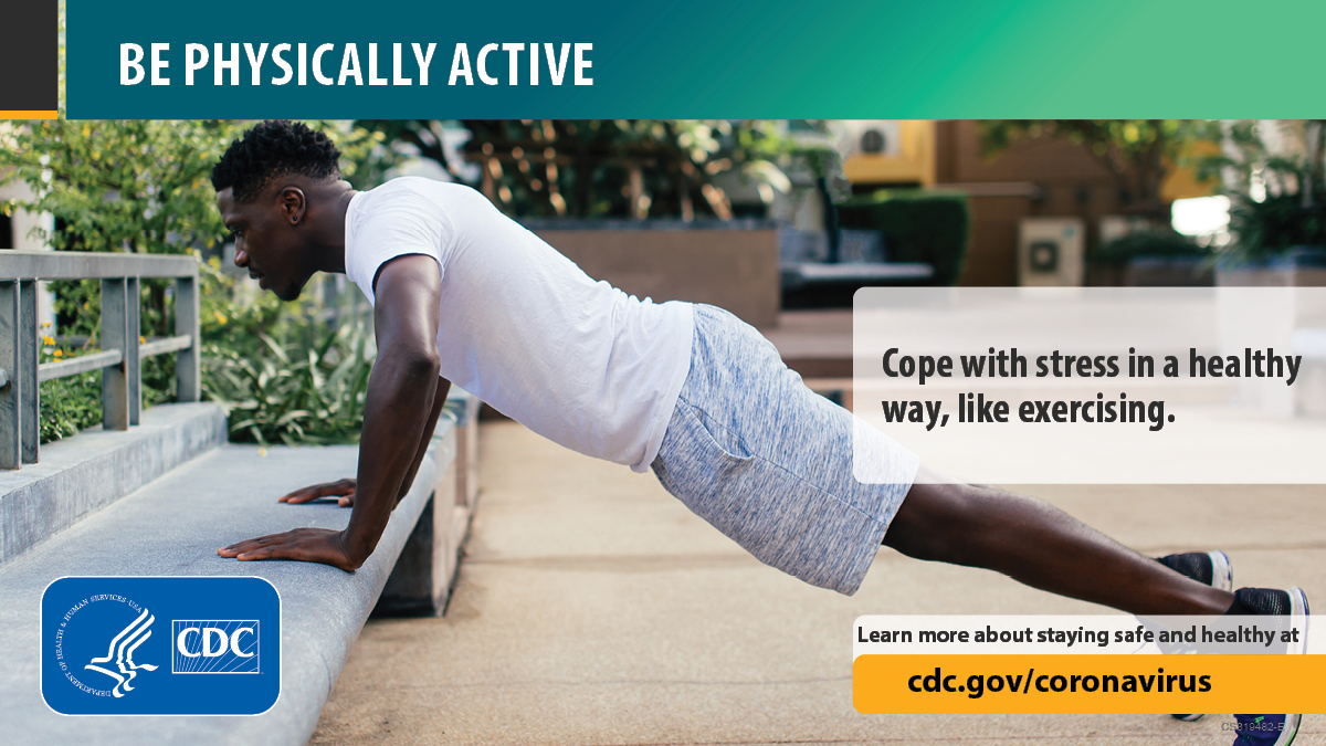 Be physically active. Cope with stress in a healthy way, like exercising. Learn more about staying safe and healthy at cdc.gov/coronavirus.