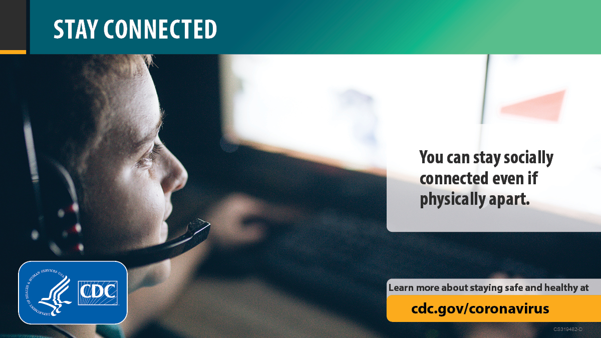 Stay connected. You can stay socially connected even if physically apart. Learn more about staying safe and healthy at cdc.gov/coronavirus.