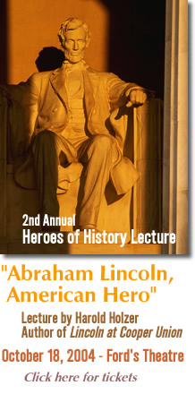 2nd Annual Heroes of History Lecture, Abraham Lincoln, American Hero, Lecture by Harold Holzer, October 18, 2004, Click here for tickets