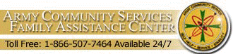 Army Community Services Family Assistance Center toll free 24/7 1-866-507-7464