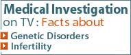 Medical Investigation on TV: Facts about Genetic Disorders and Infertility