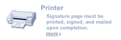 Printer - Signature page must be printed, signed and mailed upon completion.