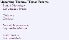 Upcoming Themes / Temas Futuros:
Ethnic Diversity / Diversidade tnica
Culture / Cultura
Mutual Impressions / Impresses Mtuas
Biodiversity / Biodiversidade