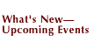 What's New - Upcoming Events