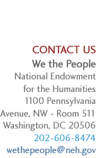 We the People, NEH, 1100 Pennsylvania Avenue, NW, Washington, DC 20506, 202-606-8474, wethepeople@neh.gov