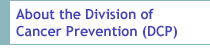 About the Division of Cancer Prevention (DCP)