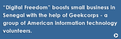 Digital Freedom boosts small business in  Senegal with the help of Geekcorps - a  group of American information technology 
volunteers.