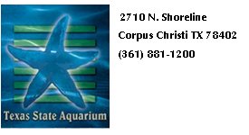 Texas State Aquarium; 2710 N. Shoreline; corpus Christi, TX 78402; (361) 881-1200