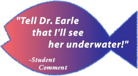 "Tell Dr. Earle that I'll see her underwater!" - Student Comment