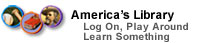 America's Library:
				Log On, Play Around, Learn Something