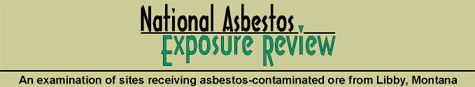 National Asbestos Exposure Review - An examination of sites receiving asbestos-contaminated ore from Libby, Montana