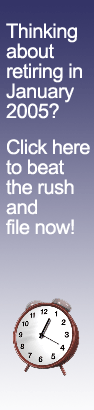 Thinking about retiring in January 2005? Click here to beat the rush and file now!