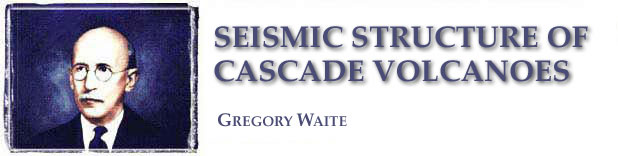 Seismic Structure of Cascade Volcanoes: Gregory Waite