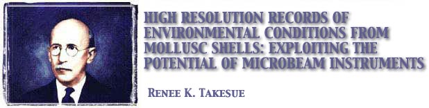 High Resolution Records of Environmental Conditions from Mollusc Shells: Exploiting the Potential of Microbeam Instruments: Renee K. Takesue