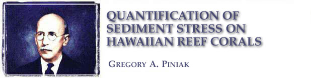 Quantification of Sediment Stress on Hawaiian Reef Corals: Gregory A. Piniak