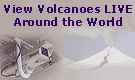 Click Here to View Volcanoes LIVE around the world.
