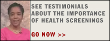 See testimonials about the importance of health screenings