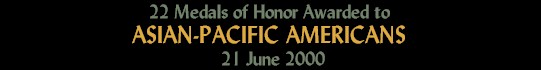 22 Medals of Honor Awarded to Asian-Pacific Americans - 21 June 2000