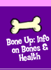 Bone Up: Info on Bones & Health