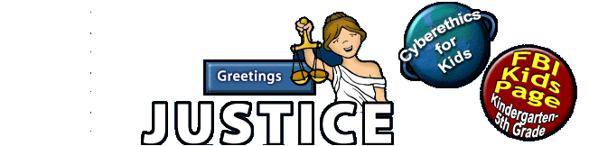 collage of icons containing  Lady Justice and links to the Greetings, Cyberethics for Kids, and FBI  Kids Page: Kindergarten - 5th Grade sites.