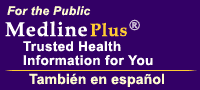 For the Public: MedlinePlus Trusted Health Information for You. También en español