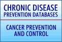 Chronic Disease Prevention Database - Cancer Prevention and Control